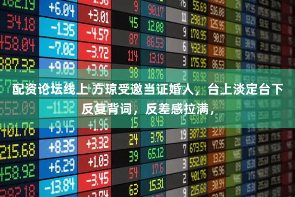 配资论坛线上 方琼受邀当证婚人,台上淡定台下反复背词,反差感拉满,